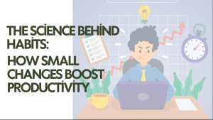 The Science Behind Habits How Small Changes Boost Productivity